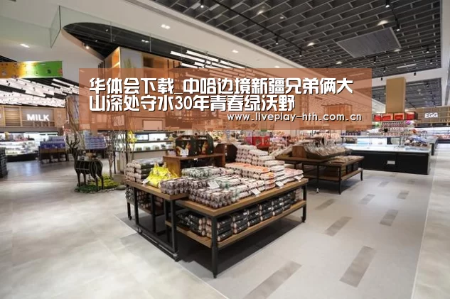 华体会下载_中哈边境新疆兄弟俩大山深处守水30年青春绿沃野(图2) 华体会官网