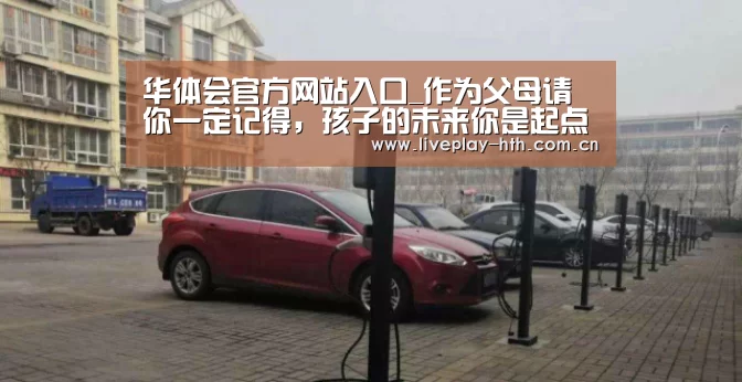 华体会官方网站入口_作为父母请你一定记得,孩子的未来你是起点(图1) 华体会官网